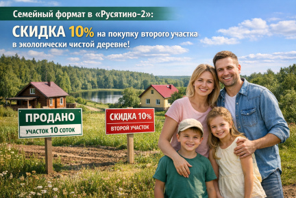 Семейный формат в «Русятино-2»: скидка 10% на покупку второго участка в экологически чистой деревне